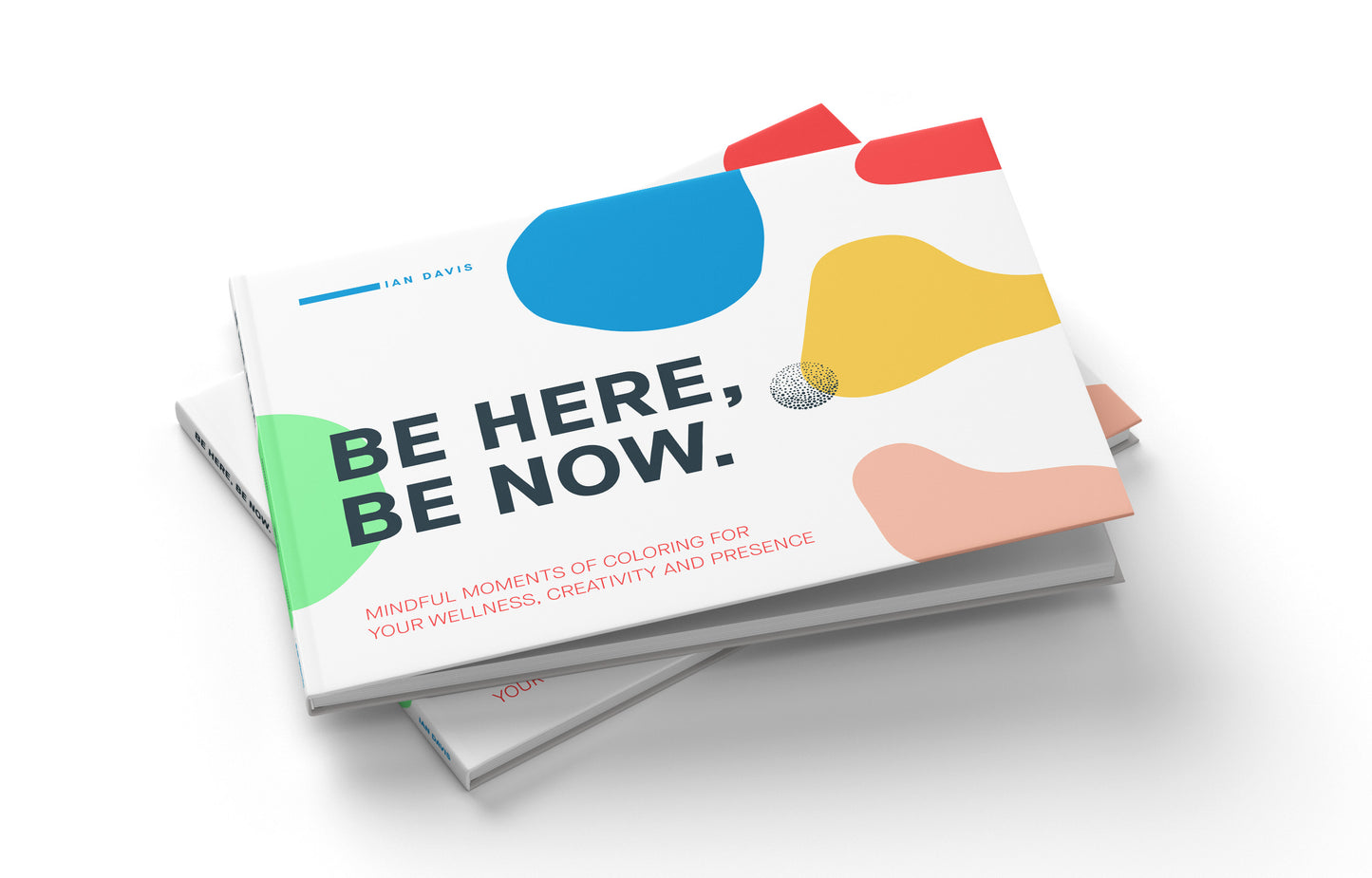 Be Here, Be Now: Mindful Moments of Coloring for your wellness, creativity and presence